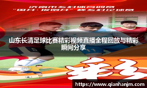 山东长清足球比赛精彩视频直播全程回放与精彩瞬间分享