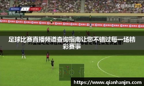 足球比赛直播频道查询指南让您不错过每一场精彩赛事