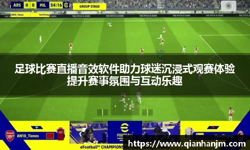 足球比赛直播音效软件助力球迷沉浸式观赛体验提升赛事氛围与互动乐趣