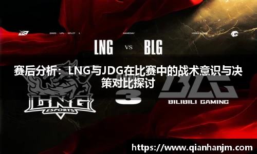 赛后分析：LNG与JDG在比赛中的战术意识与决策对比探讨