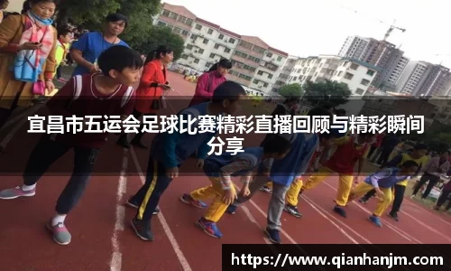宜昌市五运会足球比赛精彩直播回顾与精彩瞬间分享