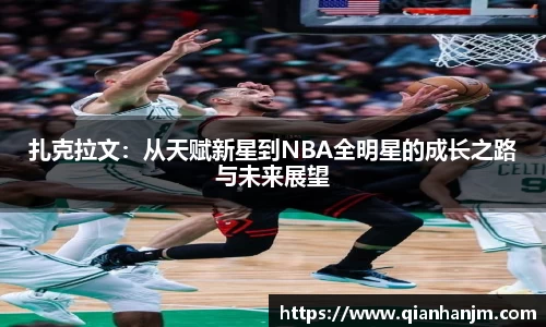 扎克拉文：从天赋新星到NBA全明星的成长之路与未来展望
