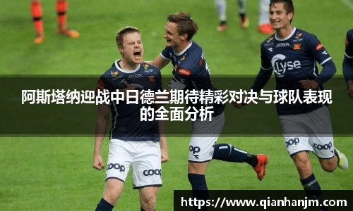 阿斯塔纳迎战中日德兰期待精彩对决与球队表现的全面分析
